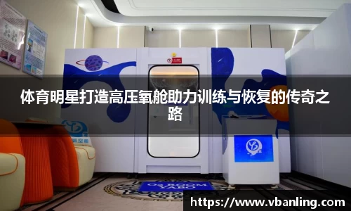 体育明星打造高压氧舱助力训练与恢复的传奇之路