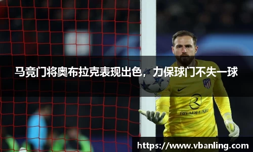 马竞门将奥布拉克表现出色，力保球门不失一球