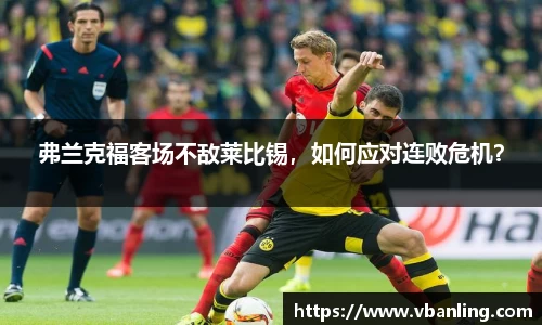 弗兰克福客场不敌莱比锡，如何应对连败危机？