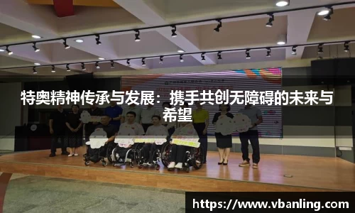 特奥精神传承与发展：携手共创无障碍的未来与希望