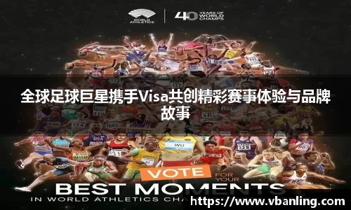 全球足球巨星携手Visa共创精彩赛事体验与品牌故事